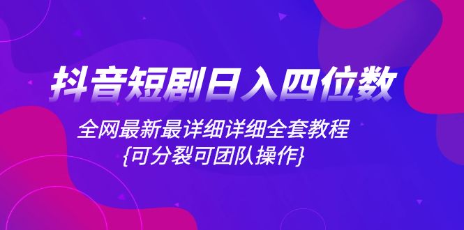 （8027期）抖音短剧日入四位数，全网最新最详细详细全套教程{可分裂可团队操作}| 网创圈