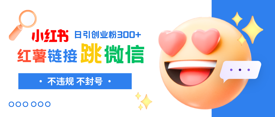 （8010期）小红薯跳转微信链接制作和引流思路，不违规不封号！| 网创圈