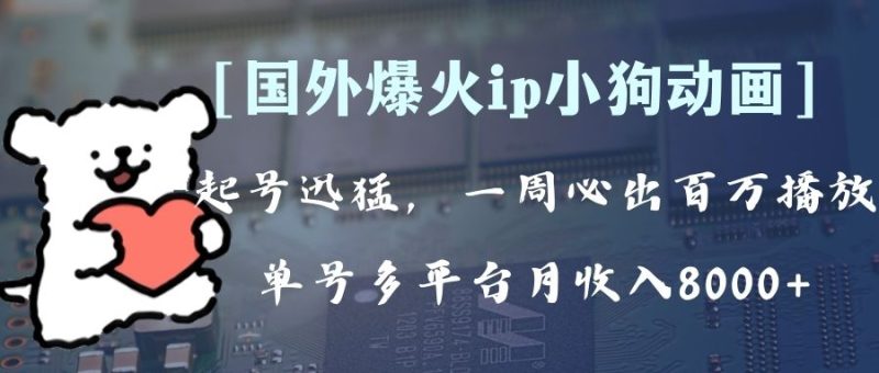 （8043期）全网爆火动画ip，多平台捞金，单号月收入8k+！可批量操作。（附拓展玩法）| 网创圈
