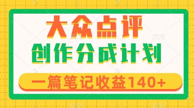 （8075期）大众点评创作分成，一篇笔记收益140+，新风口第一波，作品制作简单| 网创圈