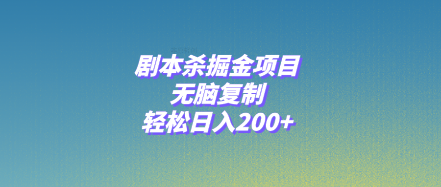 （8091期）剧本杀掘金项目，无脑复制，轻松日入200+| 网创圈