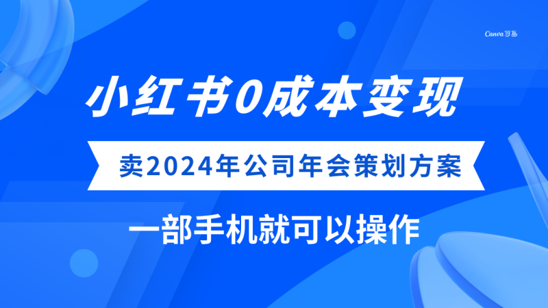 （8162期）小红书0成本变现，卖2024年公司年会策划方案，一部手机可操作| 网创圈