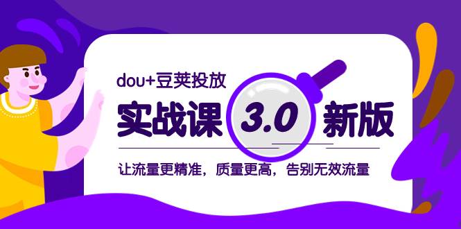 （8146期）dou+豆荚投放实战课3.0新版，让流量更精准，质量更高，告别无效流量| 网创圈