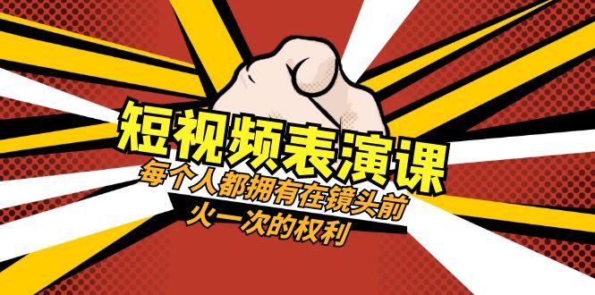 （8168期）短视频-表演课：每个人都拥有在镜头前火一次的权利（49节视频课）| 网创圈