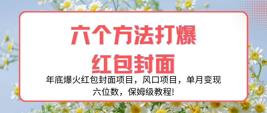 （8252期）年底爆火红包封面项目，风口项目，单月变现六位数，保姆级教程!| 网创圈
