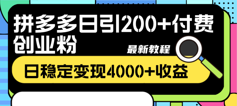 （8276期）拼多多日引200+付费创业粉，日稳定变现4000+收益最新教程| 网创圈