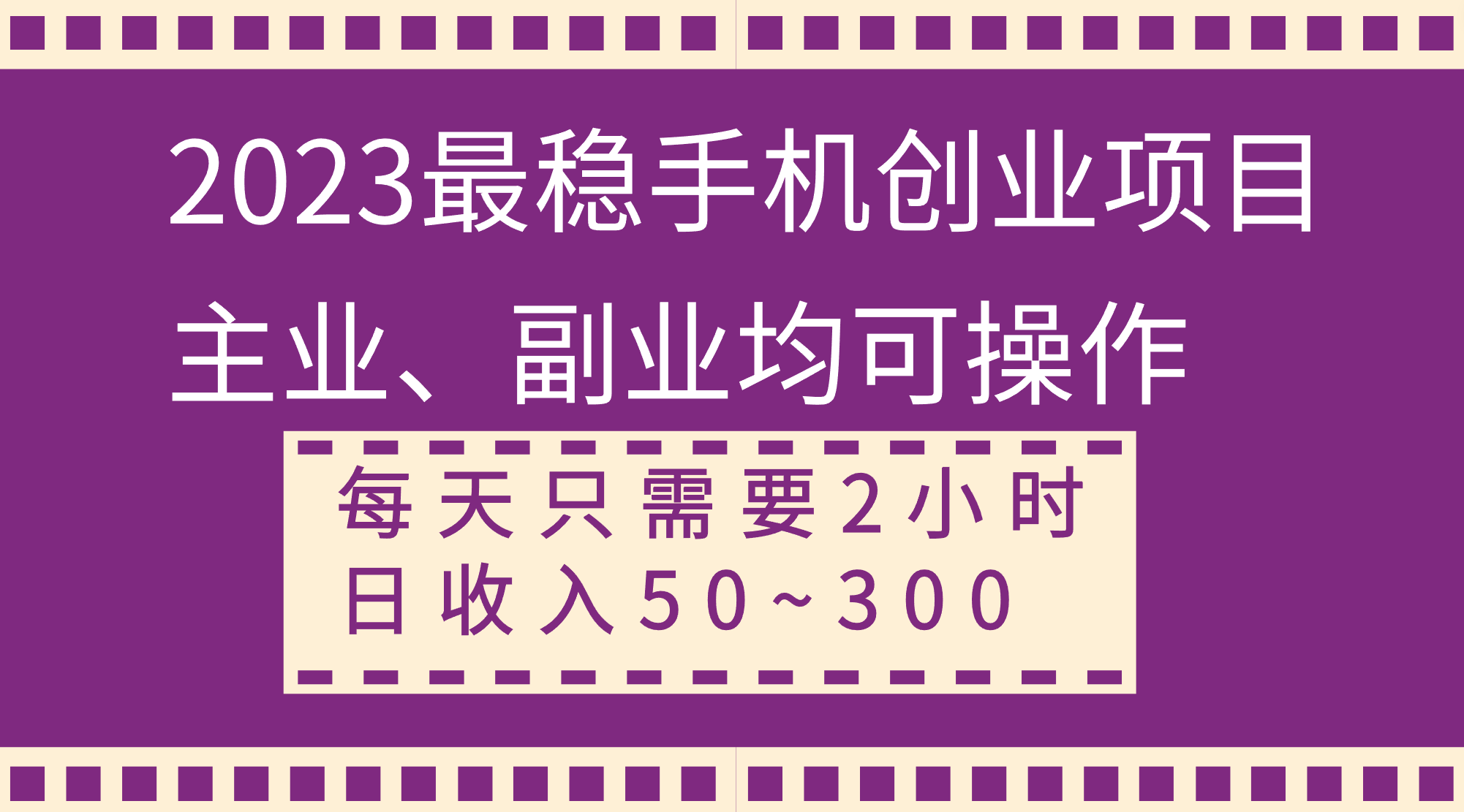 （8267期）2023最稳手机创业项目，主业、副业均可操作，每天只需2小时，日收入50~300+| 网创圈