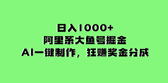 （8262期）日入1000+的阿里系大鱼号掘金，AI一键制作，狂赚奖金分成| 网创圈