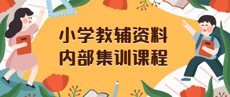 （8310期）小学教辅资料，内部集训保姆级教程。私域一单收益29-129（教程+资料）| 网创圈