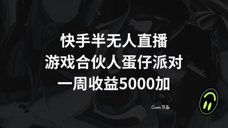 （8347期）快手半无人直播，游戏合伙人蛋仔派对，一周收益5000+| 网创圈