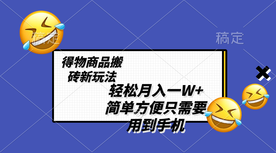（8360期）轻松月入一W+，得物商品搬砖新玩法，简单方便 一部手机即可 不需要剪辑制作| 网创圈