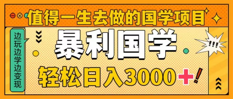 （8419期）值得一生去做的国学项目，暴力国学，轻松日入3000+| 网创圈
