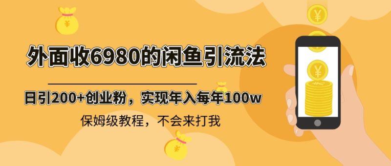 （8533期）外面收费6980闲鱼引流法，日引200+创业粉，每天稳定2000+收益，保姆级教程| 网创圈