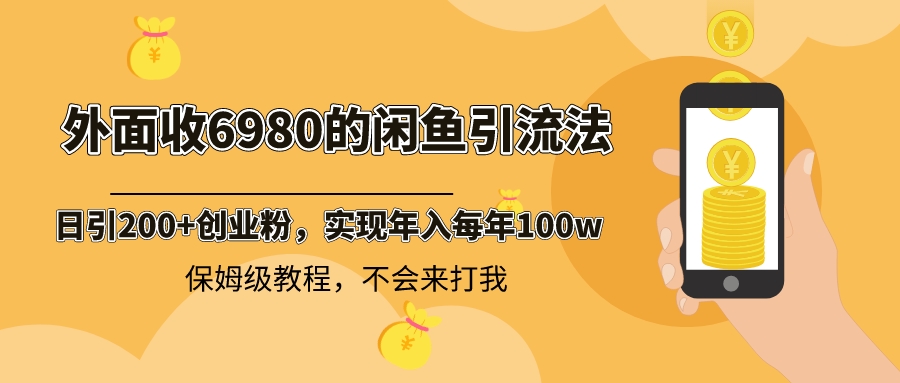 （8533期）外面收费6980闲鱼引流法，日引200+创业粉，每天稳定2000+收益，保姆级教程| 网创圈
