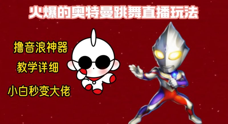 （8663期）最新奥特曼无人直播整蛊玩法，保姆级教学撸音浪神器| 网创圈