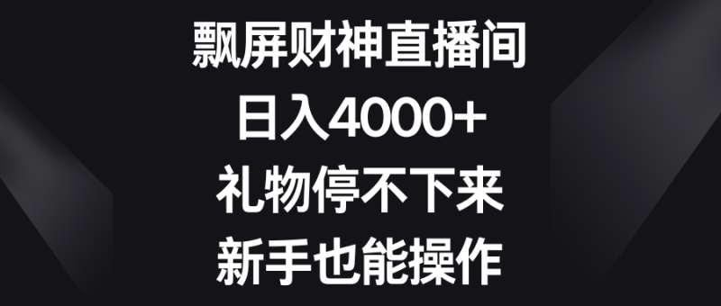 （8620期）飘屏财神直播间，日入4000+，礼物停不下来，新手也能操作| 网创圈