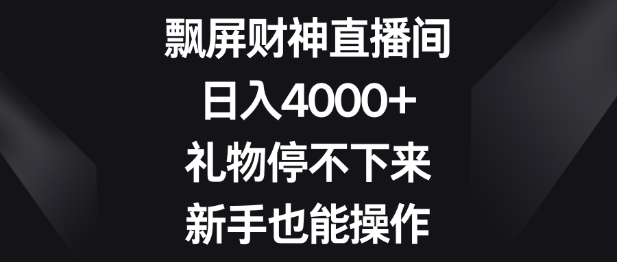 （8620期）飘屏财神直播间，日入4000+，礼物停不下来，新手也能操作| 网创圈