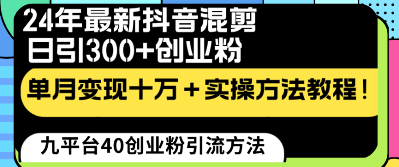 （8706期）24年最新抖音混剪日引300+创业粉“割韭菜”单月变现十万+实操教程！| 网创圈