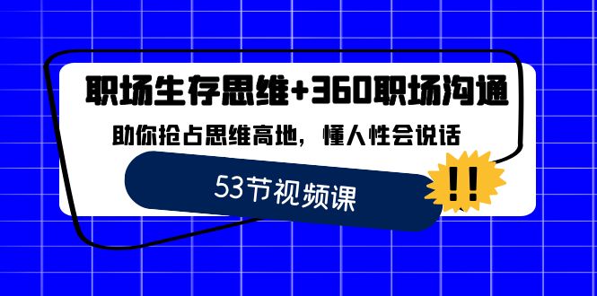 （8724期）职场 生存思维+360职场沟通，助你抢占思维高地，懂人性会说话| 网创圈