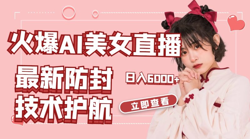 （8828期）火爆AI美女舞蹈直播，最新防封技术保驾护航，礼物收到手软，日入6000+| 网创圈