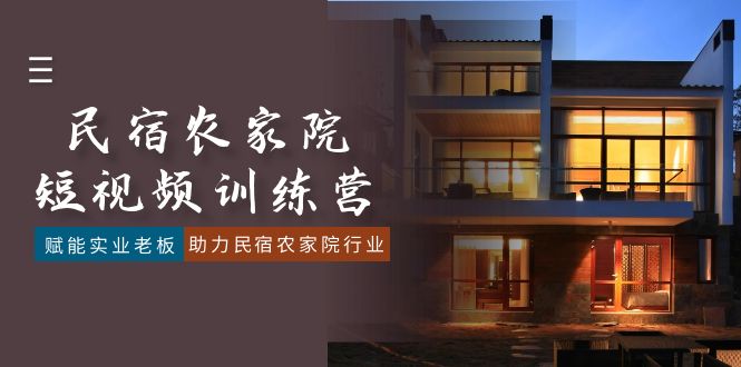 （8836期）民宿农家院-短视频特训营，赋能实业老板，助力民宿农家院行业（41节课）| 网创圈