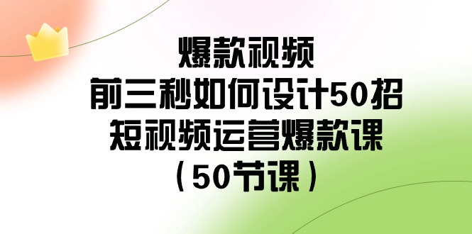 （8851期）爆款视频-前三秒如何设计50招：短视频运营爆款课（50节课）| 网创圈