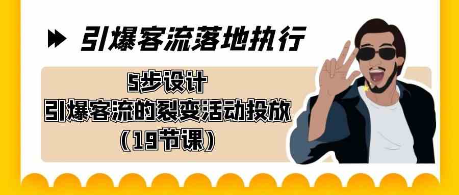 （8894期）引爆-客流落地执行，5步设计引爆客流的裂变活动投放（19节课）| 网创圈