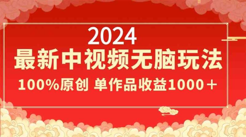 （8928期）2024最新中视频无脑玩法，作品制作简单，100%原创，单作品收益1000＋| 网创圈