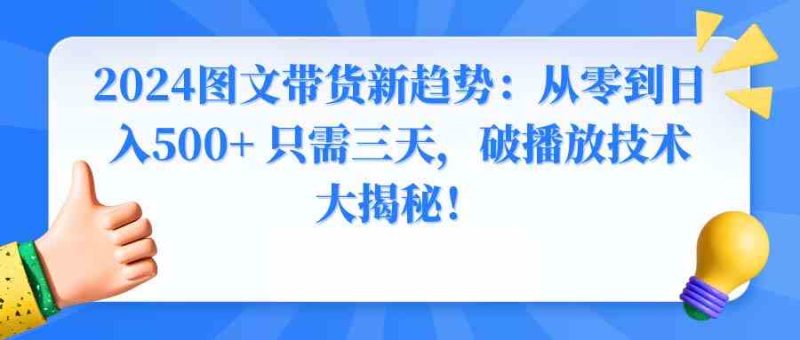 （8904期）2024图文带货新趋势：从零到日入500+ 只需三天，破播放技术大揭秘！| 网创圈