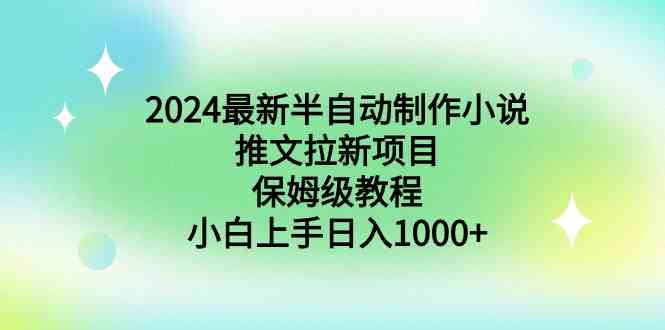 （8970期）2024最新半自动制作小说推文拉新项目，保姆级教程，小白上手日入1000+| 网创圈