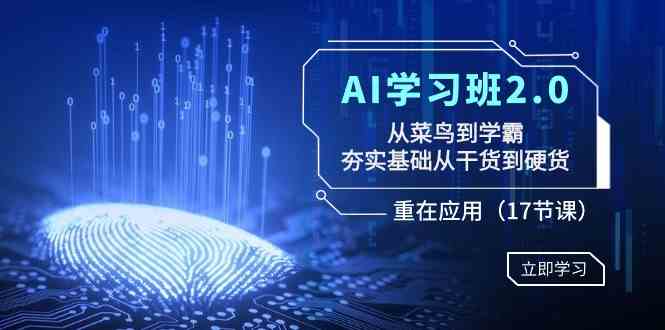 （8964期）AI学习班2.0：从菜鸟到学霸，夯实基础从干货到硬货，重在应用（17节课）| 网创圈