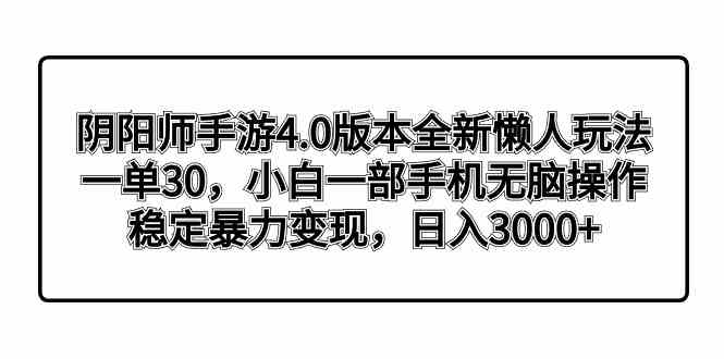 （8959期）阴阳师手游4.0版本全新懒人玩法，一单30，小白一部手机无脑操作，稳定暴…| 网创圈