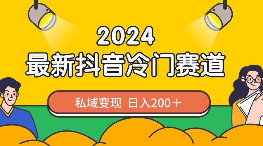 （8960期）2024抖音最新冷门赛道，私域变现轻松日入200＋，作品制作简单，流量爆炸| 网创圈