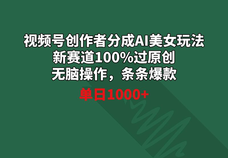 （8993期）视频号创作者分成AI美女玩法 新赛道100%过原创无脑操作 条条爆款 单日1000+| 网创圈