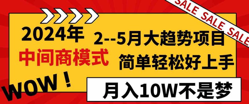 （8978期）2024年2–5月大趋势项目，利用中间商模式，简单轻松好上手，轻松月入10W…| 网创圈