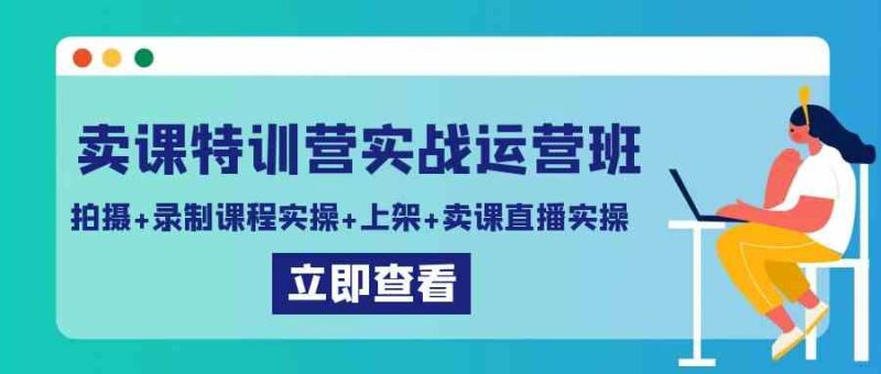 （9031期）卖课特训营实战运营班：拍摄+录制课程实操+上架课程+卖课直播实操| 网创圈