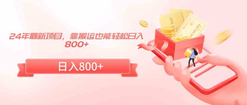 （9039期）24年最新项目，靠搬运也能轻松日入800+| 网创圈