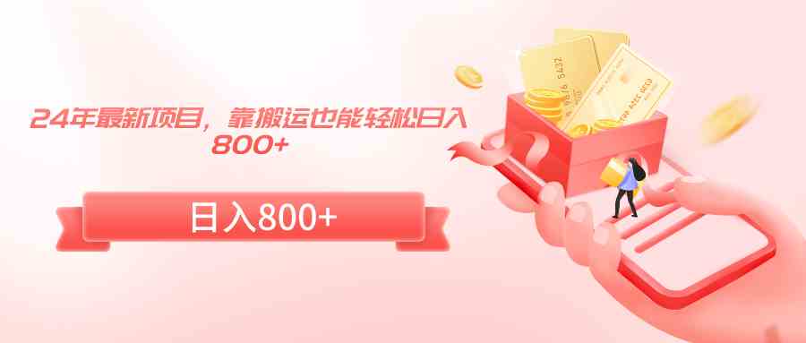 （9039期）24年最新项目，靠搬运也能轻松日入800+| 网创圈