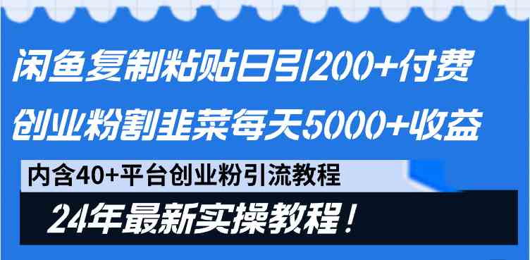 （9054期）闲鱼复制粘贴日引200+付费创业粉，割韭菜日稳定5000+收益，24年最新教程！| 网创圈