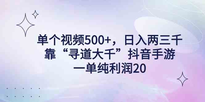 （9099期）单个视频500+，日入两三千轻轻松松，靠“寻道大千”抖音手游，一单纯利…| 网创圈