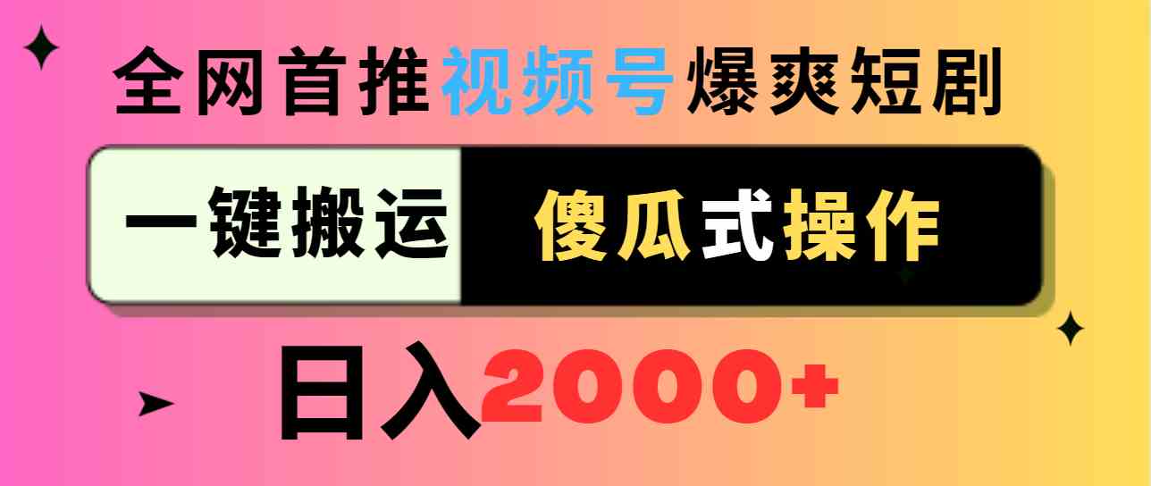 （9121期）视频号爆爽短剧推广，一键搬运，傻瓜式操作，日入2000+| 网创圈