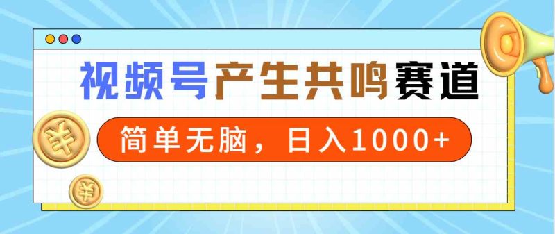 （9133期）2024年视频号，产生共鸣赛道，简单无脑，一分钟一条视频，日入1000+| 网创圈
