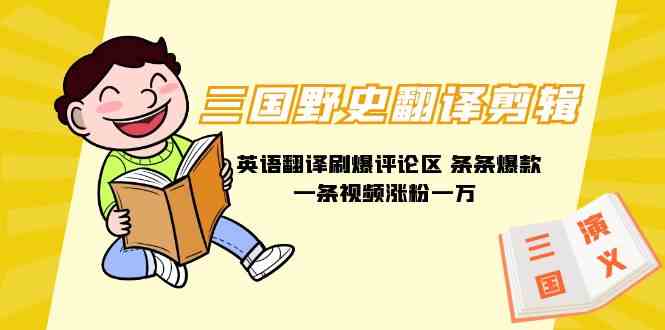 （9264期）三国野史翻译剪辑 英语翻译刷爆评论区 条条爆款一条视频涨粉1w+附888G素材| 网创圈