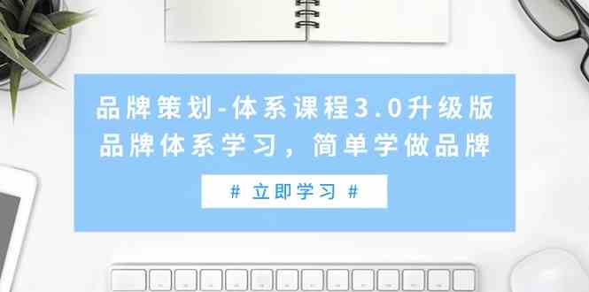 （9284期）品牌策划-体系课程3.0升级版，品牌体系学习，简单学做品牌（高清无水印）| 网创圈