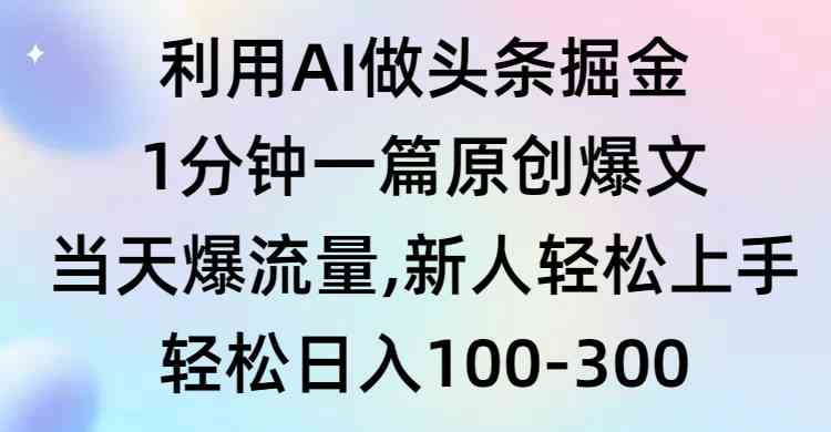 （9307期）利用AI做头条掘金，1分钟一篇原创爆文，当天爆流量，新人轻松上手| 网创圈