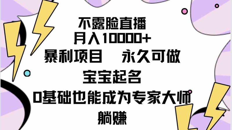 （9326期）不露脸直播，月入10000+暴利项目，永久可做，宝宝起名（详细教程+软件）| 网创圈