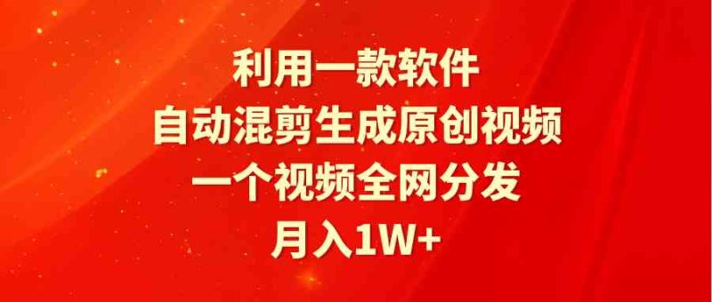 （9472期）利用一款软件，自动混剪生成原创视频，一个视频全网分发，月入1W+附软件| 网创圈