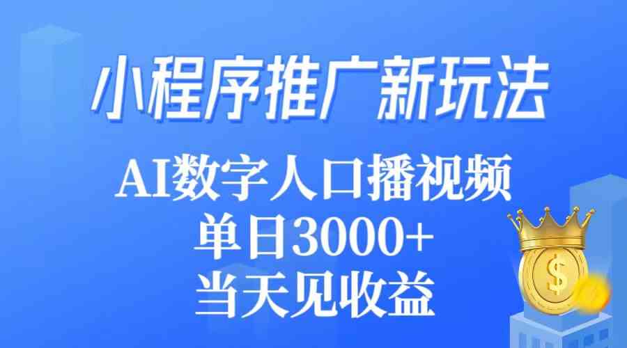 （9465期）小程序推广新玩法，AI数字人口播视频，单日3000+，当天见收益| 网创圈