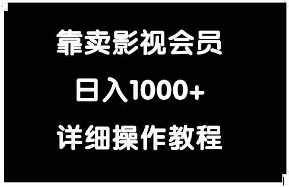 （9509期）靠卖影视会员，日入1000+| 网创圈