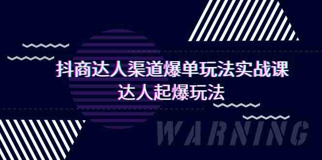 （9500期）抖商达人-渠道爆单玩法实操课，达人起爆玩法（29节课）| 网创圈